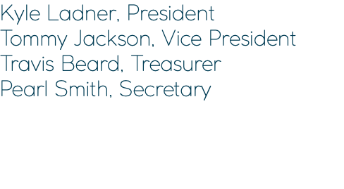 Kyle Ladner, President Tommy Jackson, Vice President Travis Beard, Treasurer Pearl Smith, Secretary